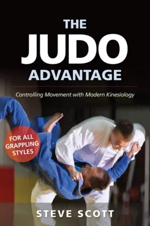The Judo Advantage: Controlling Movement with Modern Kinesiology. For All Grappling Styles Book by Steve Scott